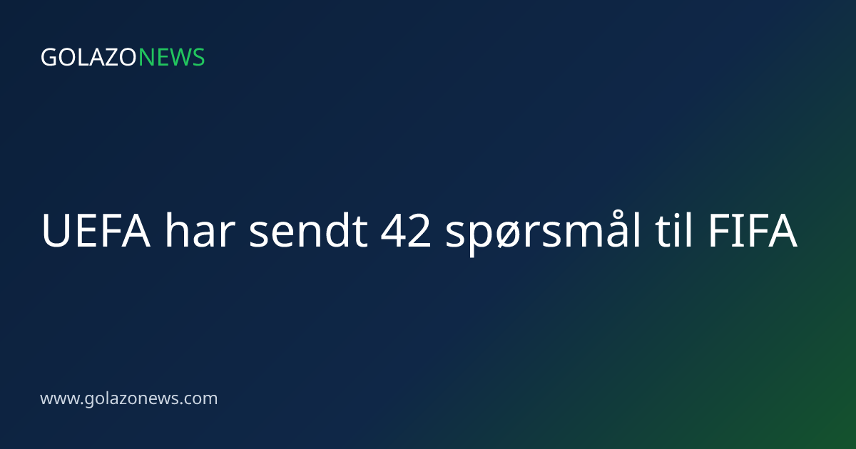 UEFA har sendt 42 spørsmål til FIFA