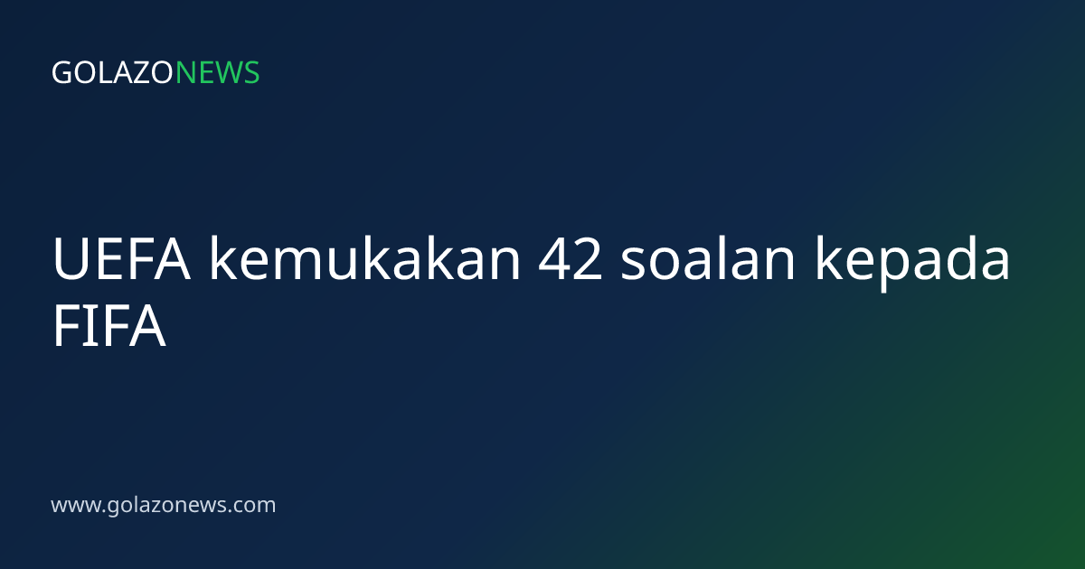 UEFA kemukakan 42 soalan kepada FIFA
