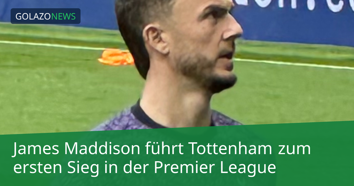 James Maddison führt Tottenham zum ersten Sieg in der Premier League