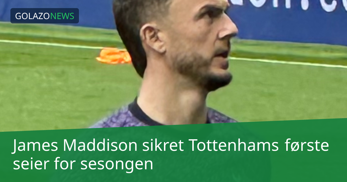 James Maddison sikret Tottenhams første seier for sesongen