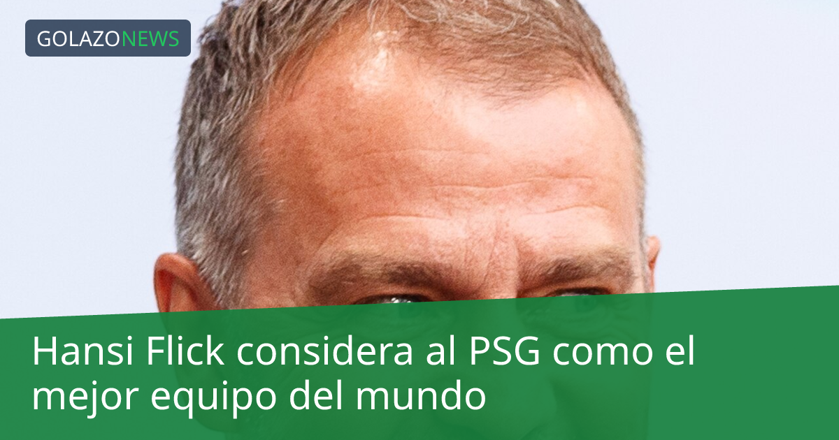 Hansi Flick considera al PSG como el mejor equipo del mundo