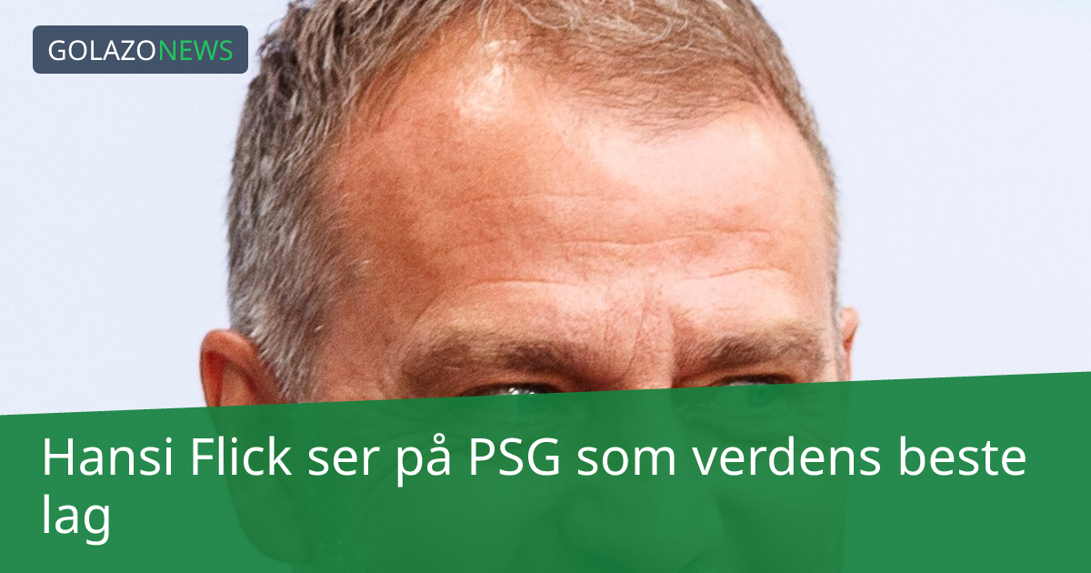 Hansi Flick ser på PSG som verdens beste lag