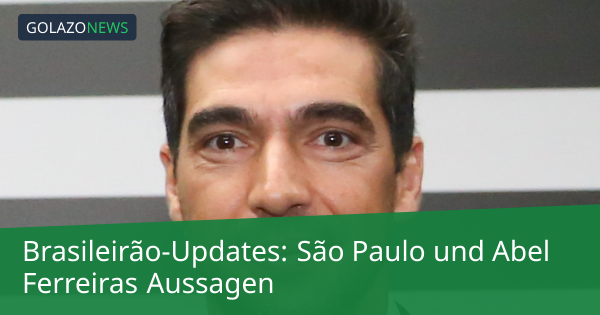 Brasileirão-Updates: São Paulo und Abel Ferreiras Aussagen
