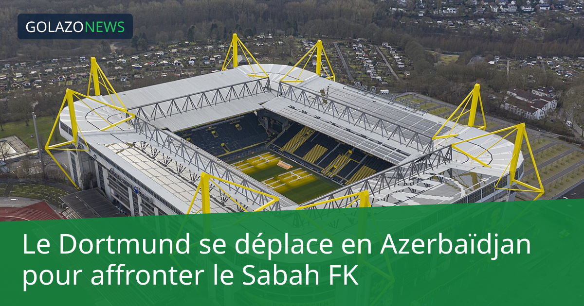 Le Dortmund se déplace en Azerbaïdjan pour affronter le Sabah FK