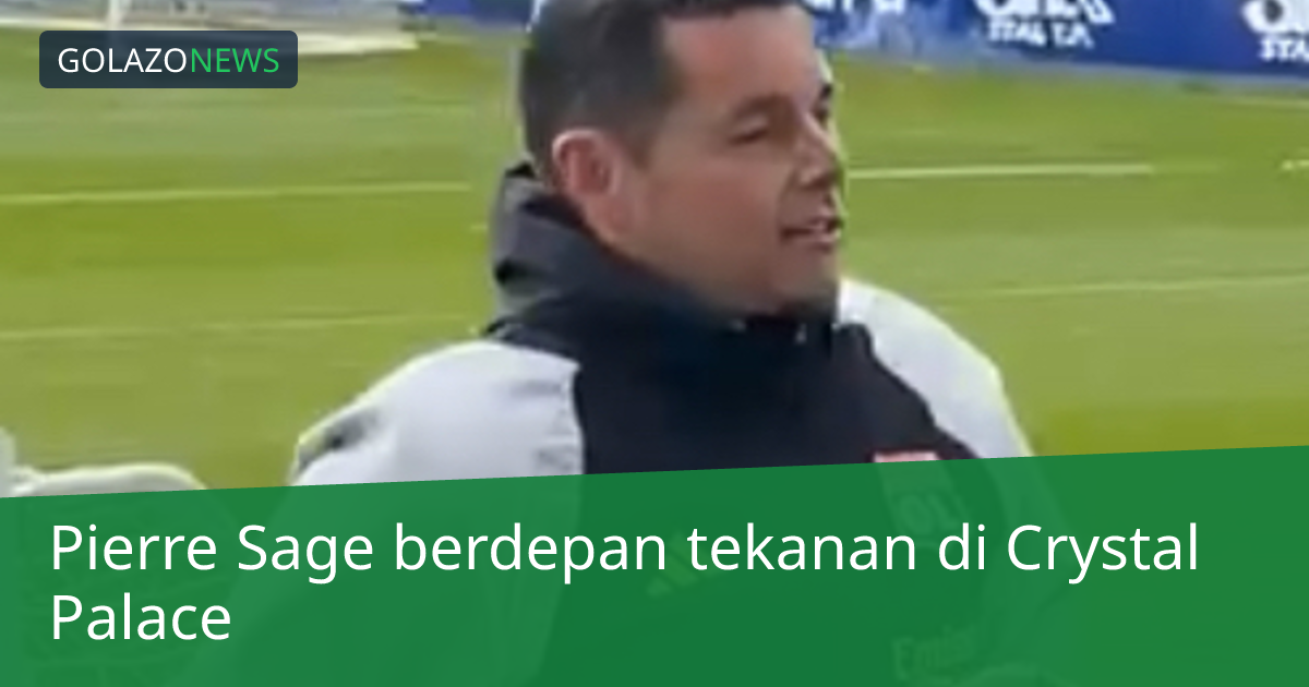 Pierre Sage berdepan tekanan di Crystal Palace