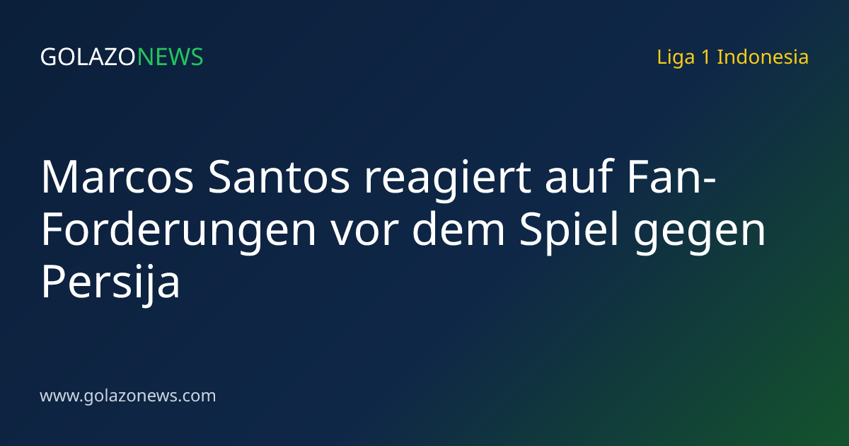Marcos Santos reagiert auf Fan-Forderungen vor dem Spiel gegen Persija