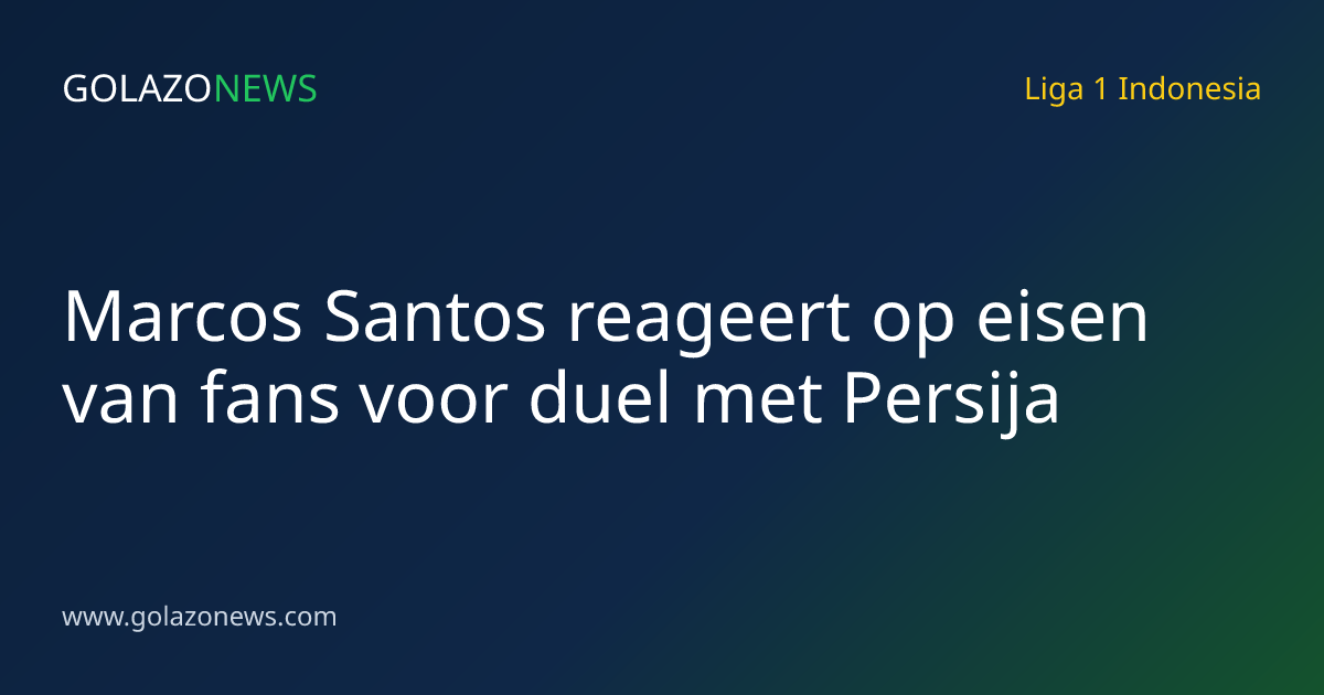 Marcos Santos reageert op eisen van fans voor duel met Persija