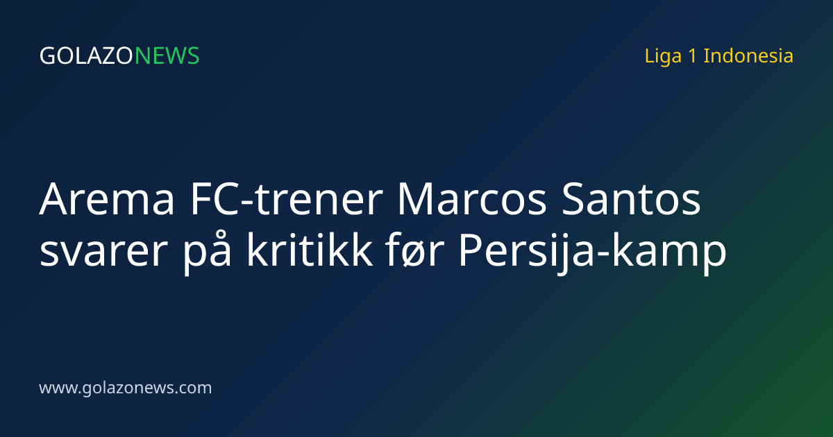 Arema FC-trener Marcos Santos svarer på kritikk før Persija-kamp