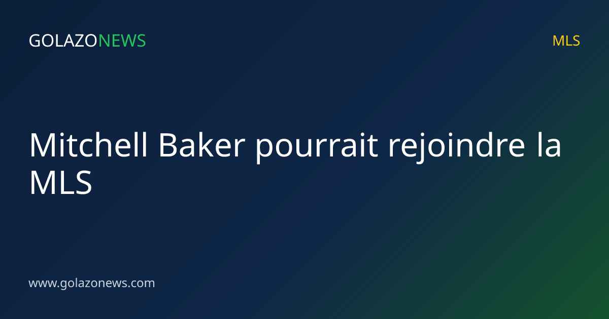 Mitchell Baker pourrait rejoindre la MLS