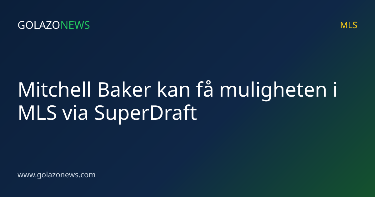 Mitchell Baker kan få muligheten i MLS via SuperDraft