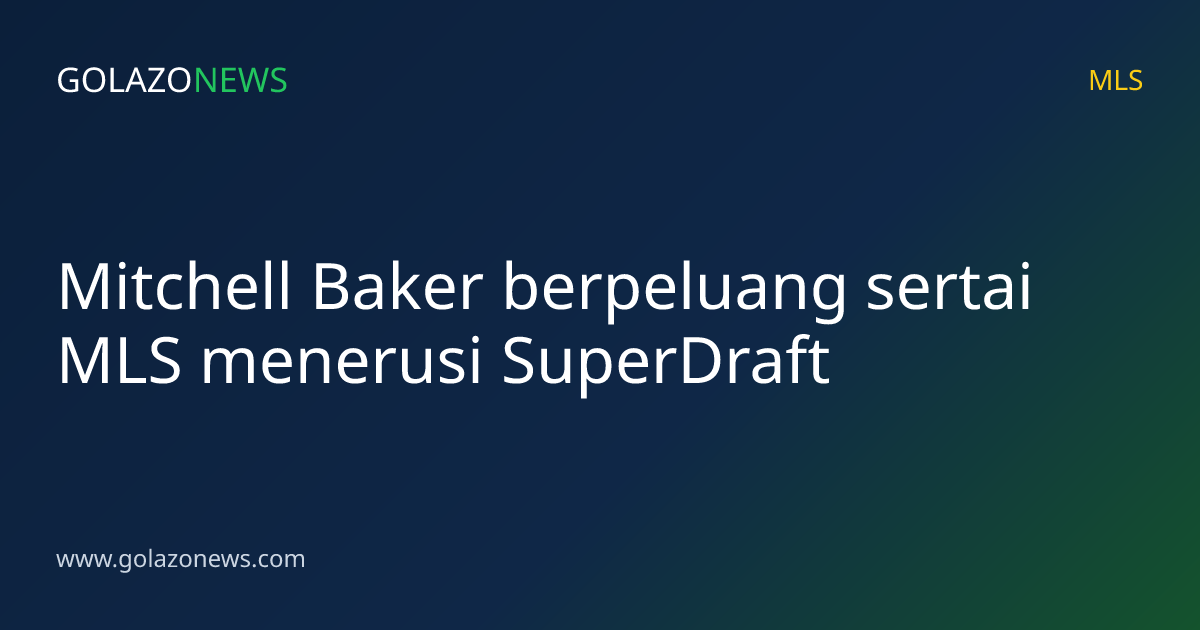 Mitchell Baker berpeluang sertai MLS menerusi SuperDraft