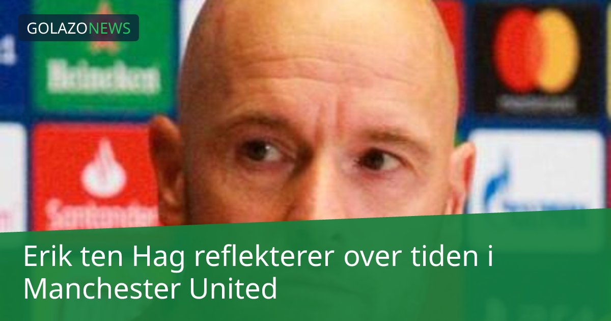 Erik ten Hag reflekterer over tiden i Manchester United
