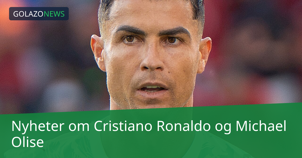 Nyheter om Cristiano Ronaldo og Michael Olise