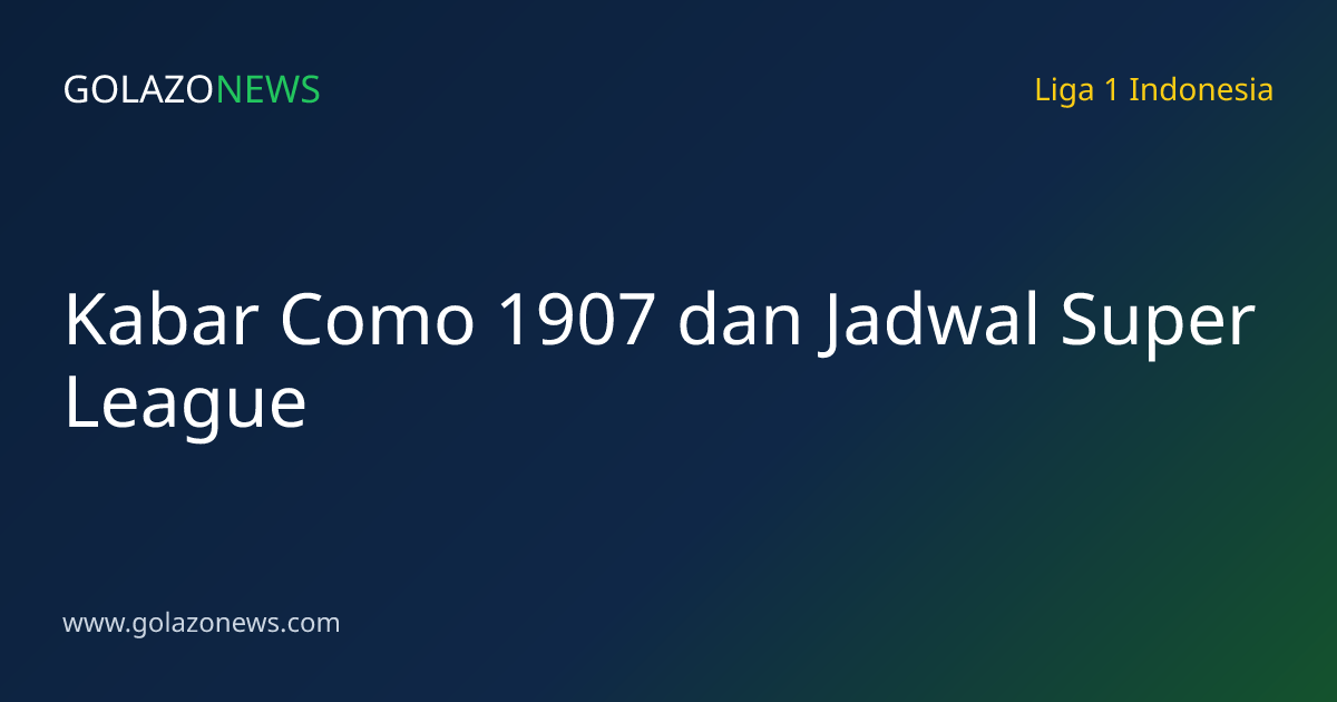 Kabar Como 1907 dan Jadwal Super League