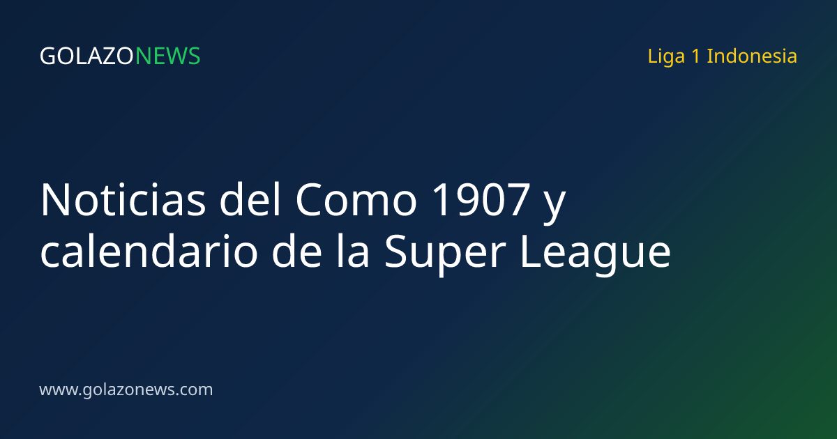 Noticias del Como 1907 y calendario de la Super League