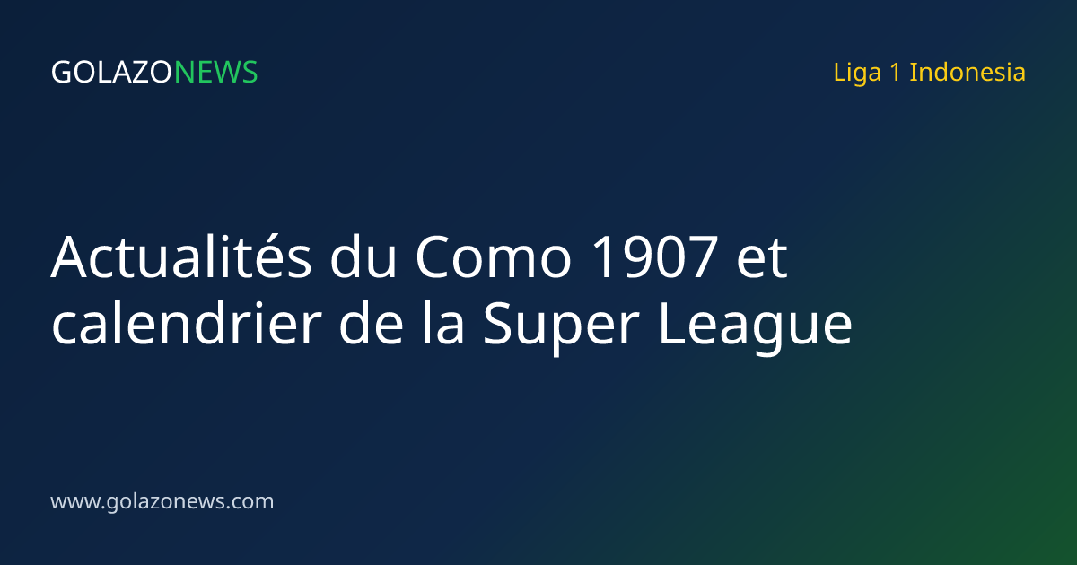 Actualités du Como 1907 et calendrier de la Super League