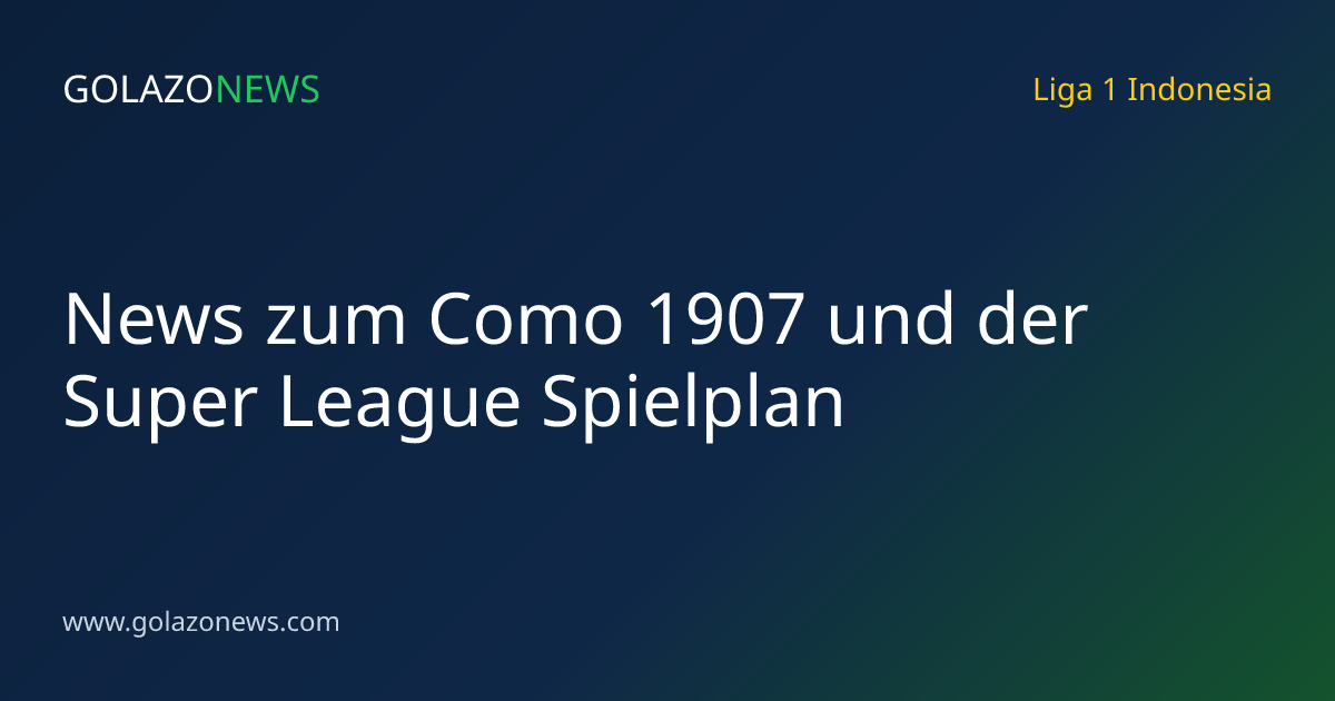 News zum Como 1907 und der Super League Spielplan