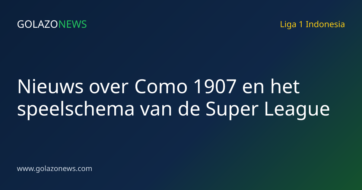 Nieuws over Como 1907 en het speelschema van de Super League