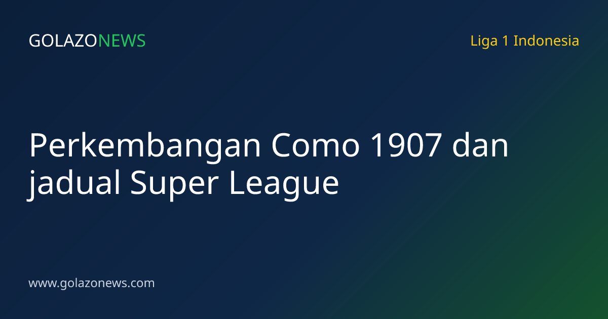 Perkembangan Como 1907 dan jadual Super League