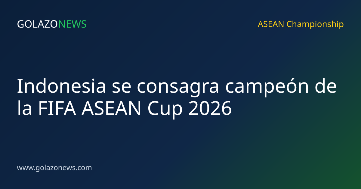 Indonesia se consagra campeón de la FIFA ASEAN Cup 2026