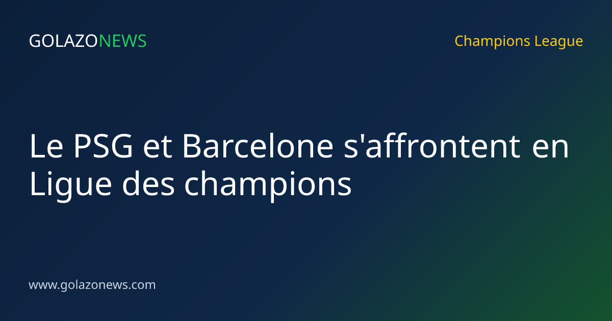 Le PSG et Barcelone s'affrontent en Ligue des champions