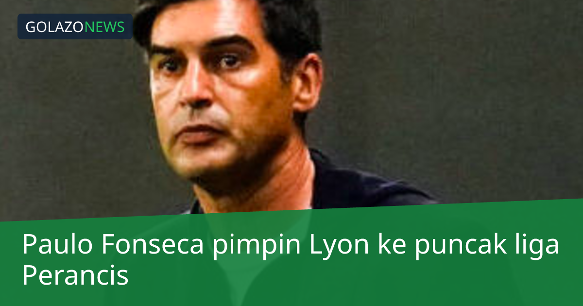Paulo Fonseca pimpin Lyon ke puncak liga Perancis