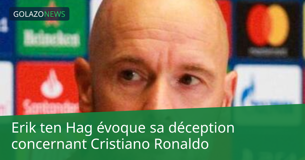 Erik ten Hag évoque sa déception concernant Cristiano Ronaldo