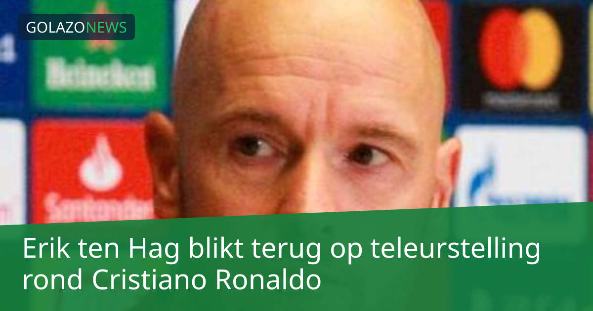 Erik ten Hag blikt terug op teleurstelling rond Cristiano Ronaldo