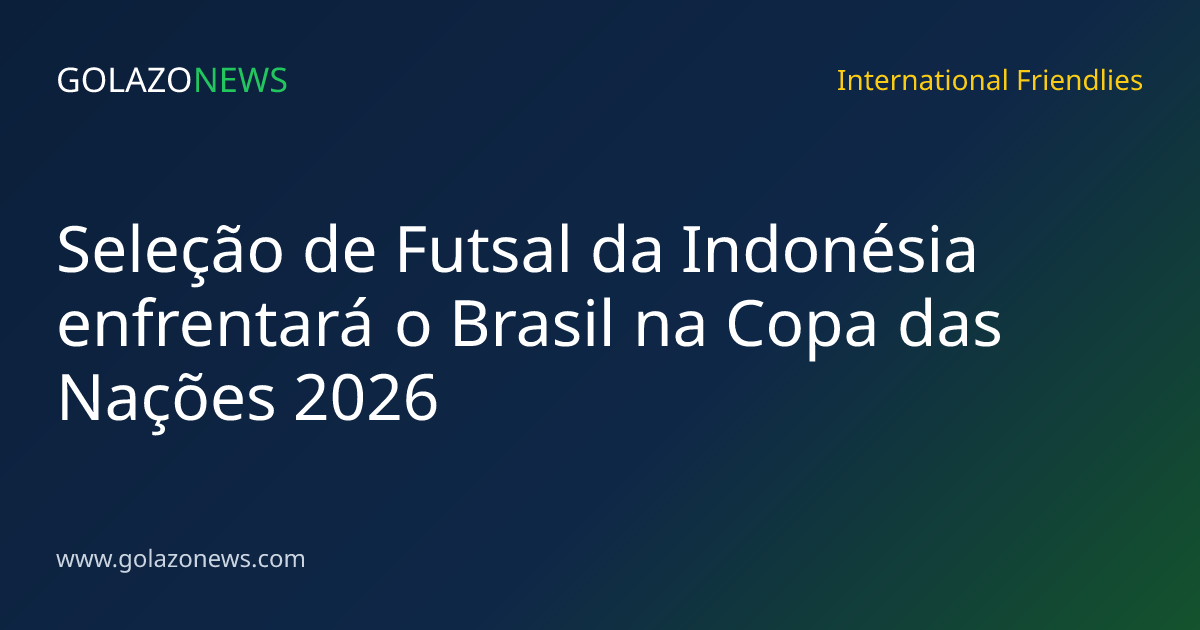 Seleção de Futsal da Indonésia enfrentará o Brasil na Copa das Nações 2026