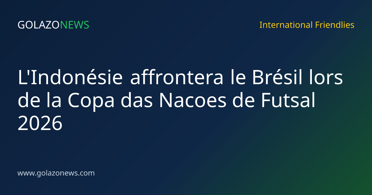 L'Indonésie affrontera le Brésil lors de la Copa das Nacoes de Futsal 2026