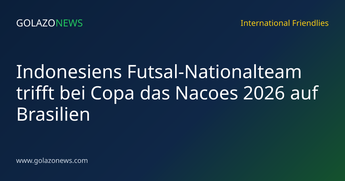 Indonesiens Futsal-Nationalteam trifft bei Copa das Nacoes 2026 auf Brasilien