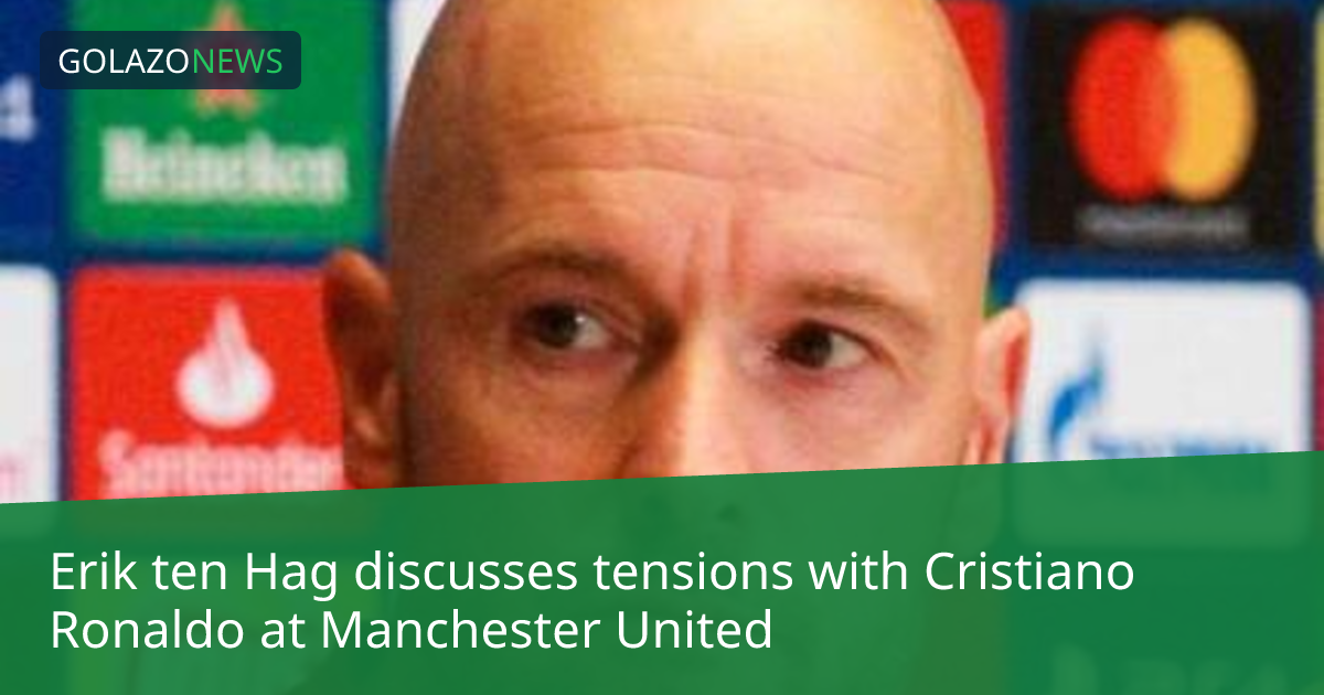 Erik ten Hag discusses tensions with Cristiano Ronaldo at Manchester United