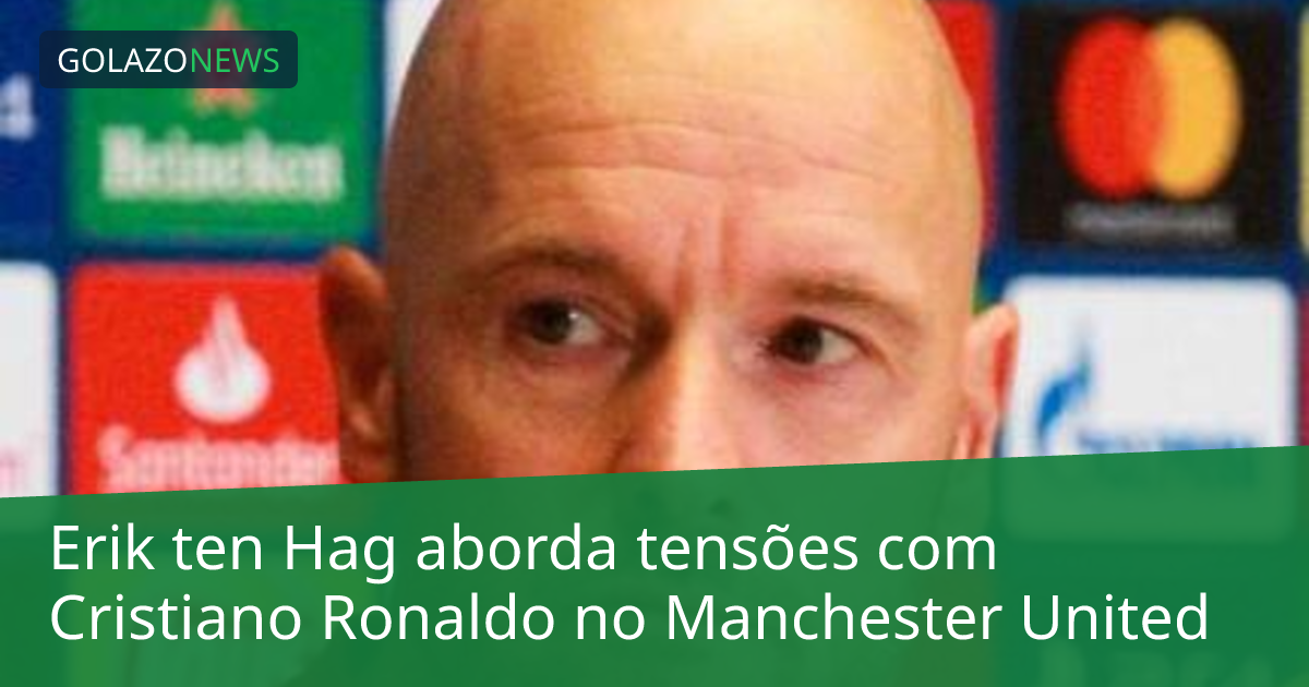 Erik ten Hag aborda tensões com Cristiano Ronaldo no Manchester United