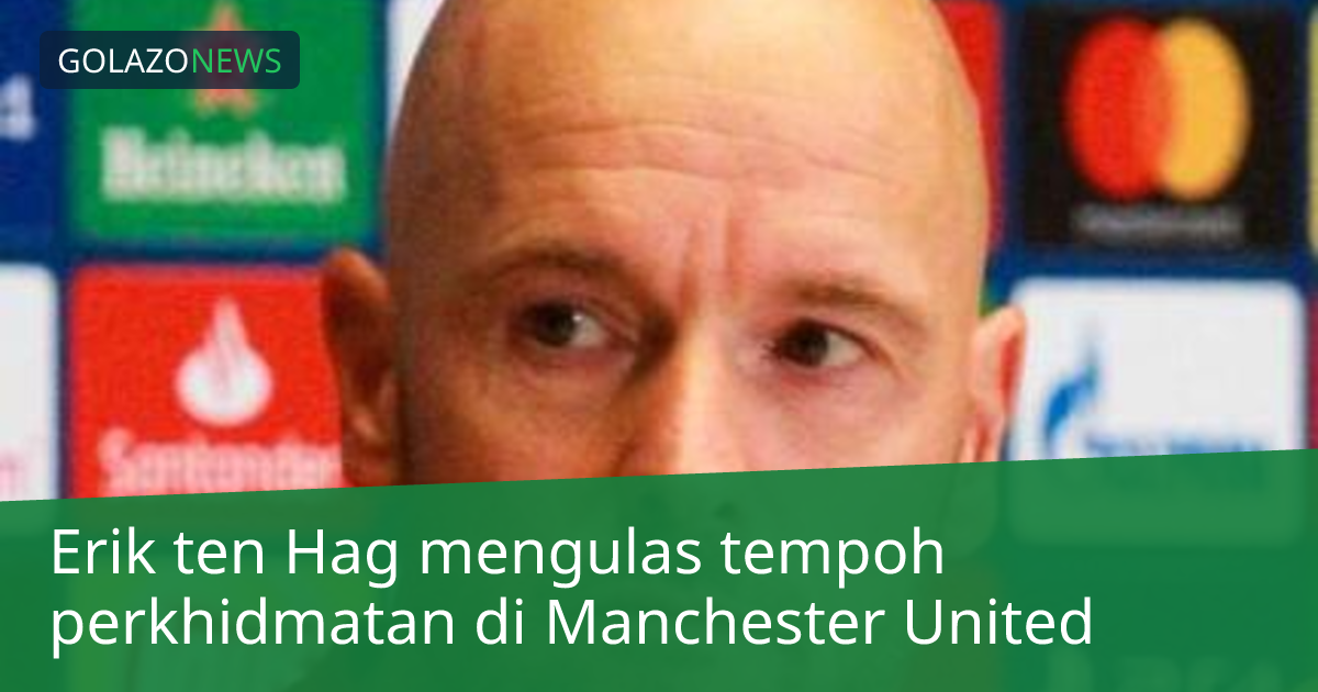Erik ten Hag mengulas tempoh perkhidmatan di Manchester United