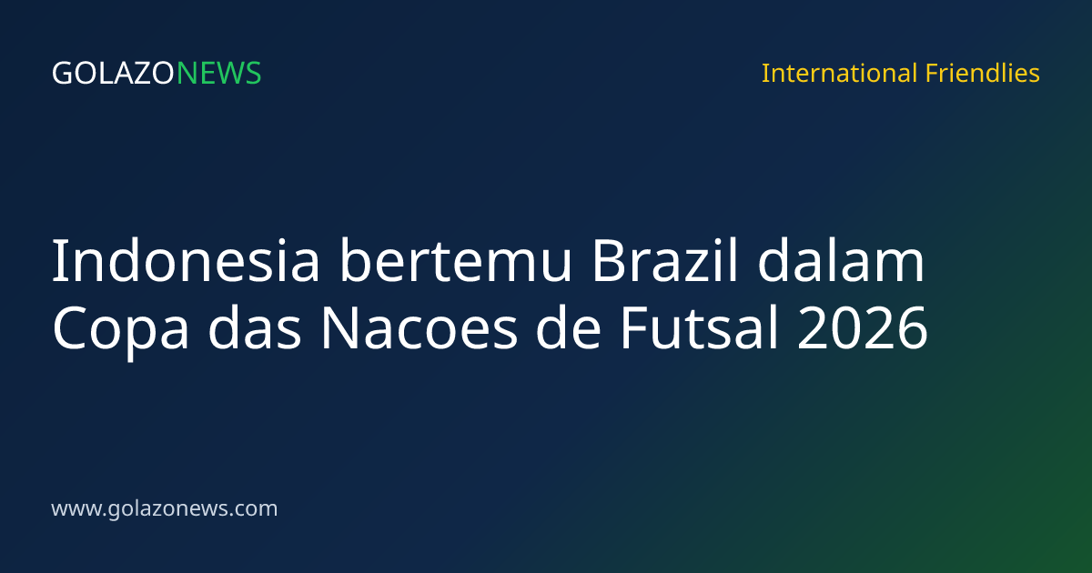 Indonesia bertemu Brazil dalam Copa das Nacoes de Futsal 2026