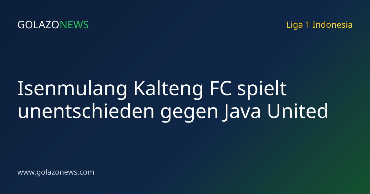 Isenmulang Kalteng FC spielt unentschieden gegen Java United