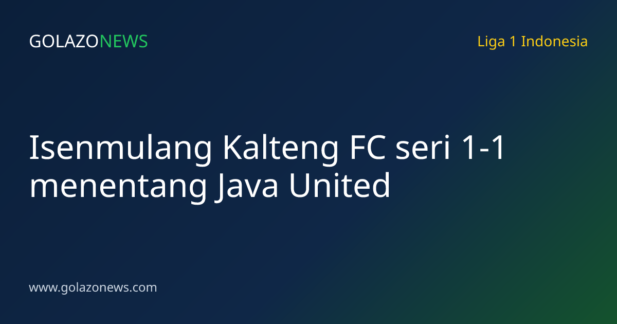 Isenmulang Kalteng FC seri 1-1 menentang Java United