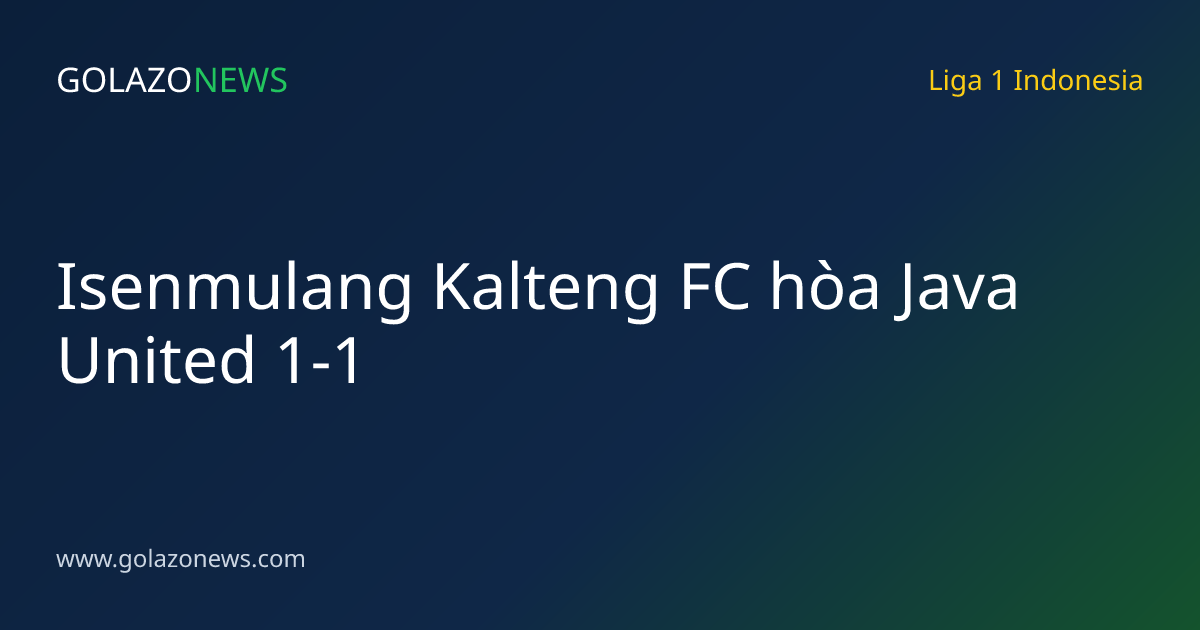 Isenmulang Kalteng FC hòa Java United 1-1