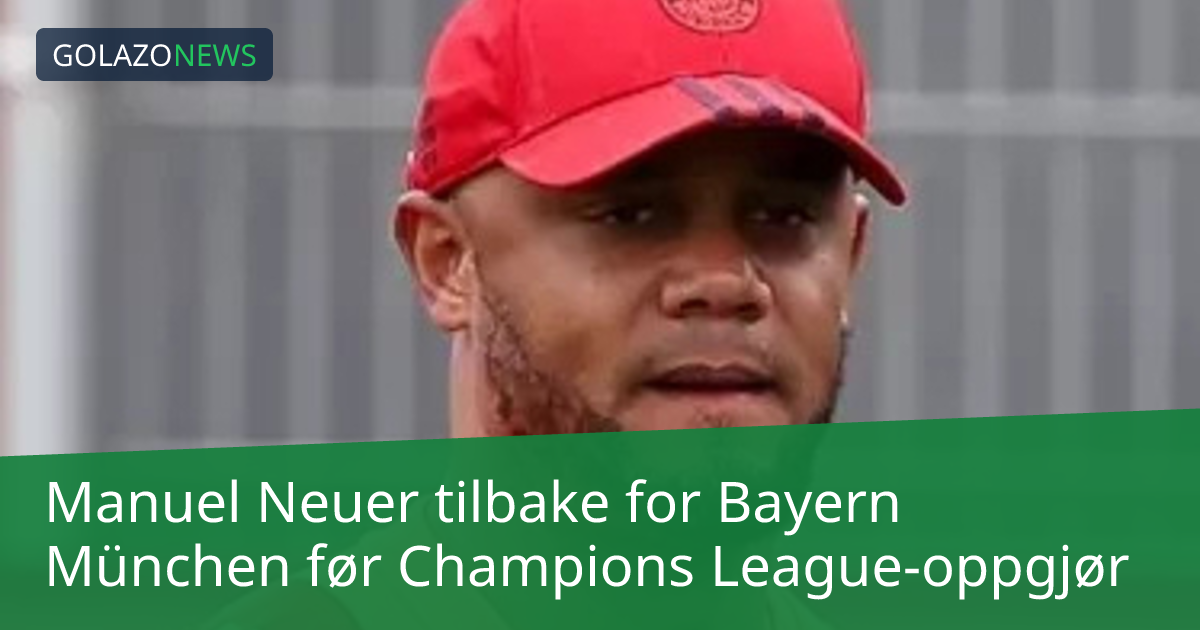 Manuel Neuer tilbake for Bayern München før Champions League-oppgjør