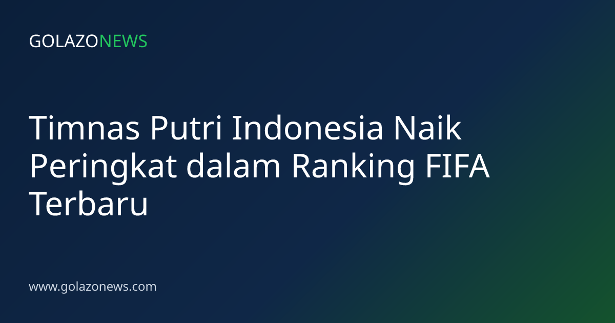 Timnas Putri Indonesia Naik Peringkat dalam Ranking FIFA Terbaru