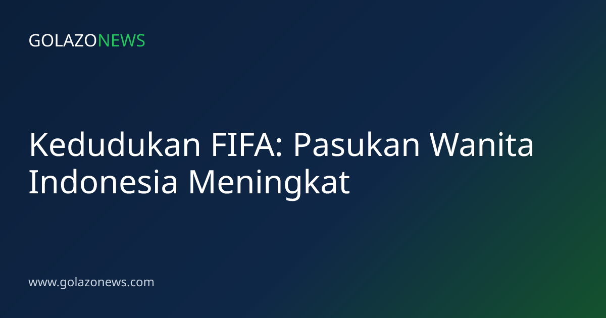 Kedudukan FIFA: Pasukan Wanita Indonesia Meningkat