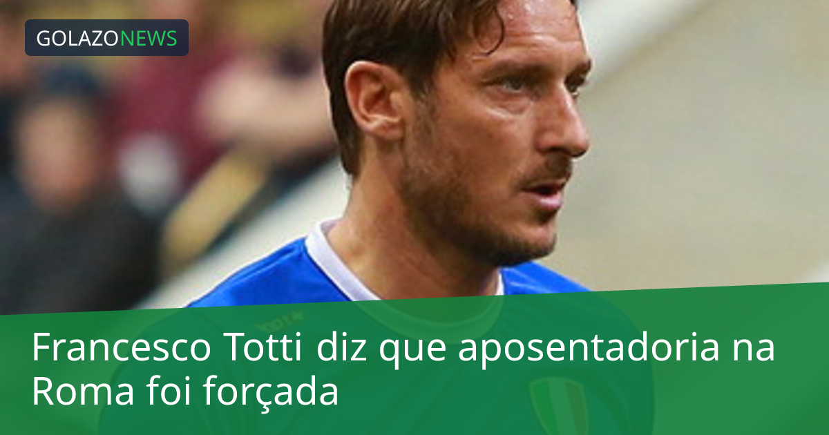 Francesco Totti diz que aposentadoria na Roma foi forçada