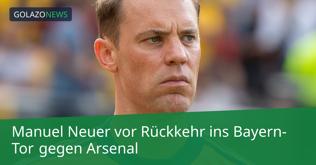 Manuel Neuer vor Rückkehr ins Bayern-Tor gegen Arsenal