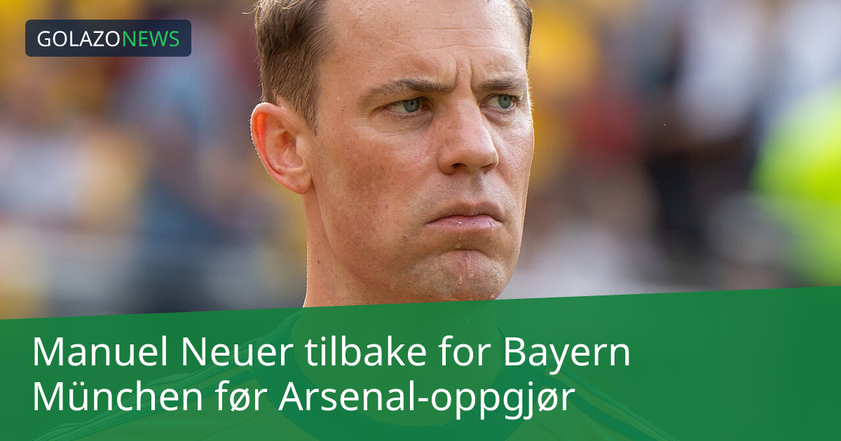 Manuel Neuer tilbake for Bayern München før Arsenal-oppgjør