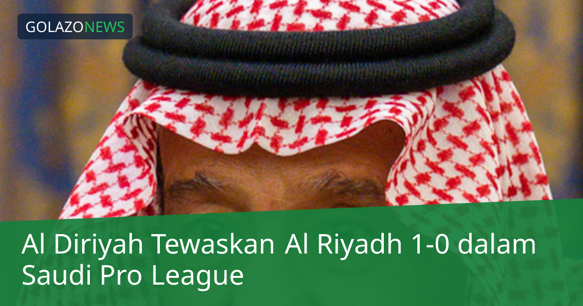 Al Diriyah Tewaskan Al Riyadh 1-0 dalam Saudi Pro League