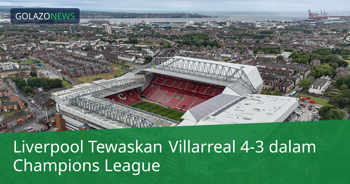 Liverpool Tewaskan Villarreal 4-3 dalam Champions League