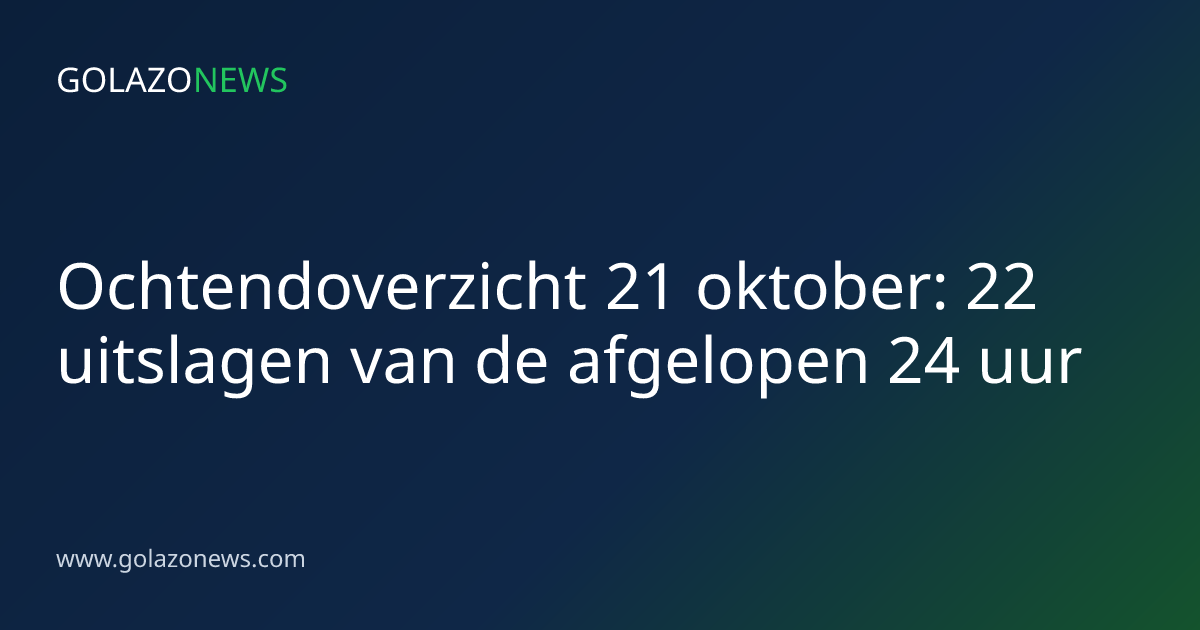 Ochtendoverzicht 21 oktober: 22 uitslagen van de afgelopen 24 uur