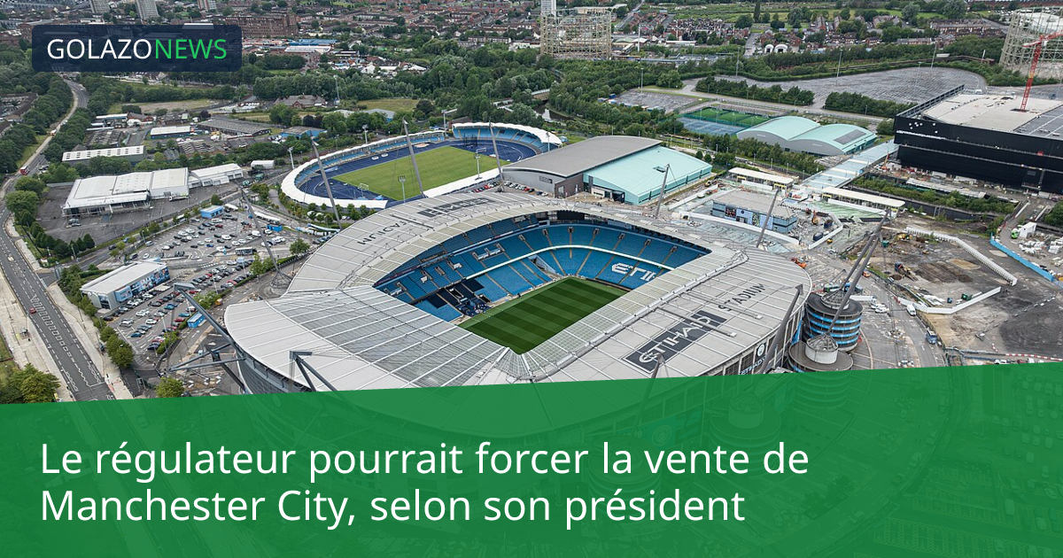 Le régulateur pourrait forcer la vente de Manchester City, selon son président