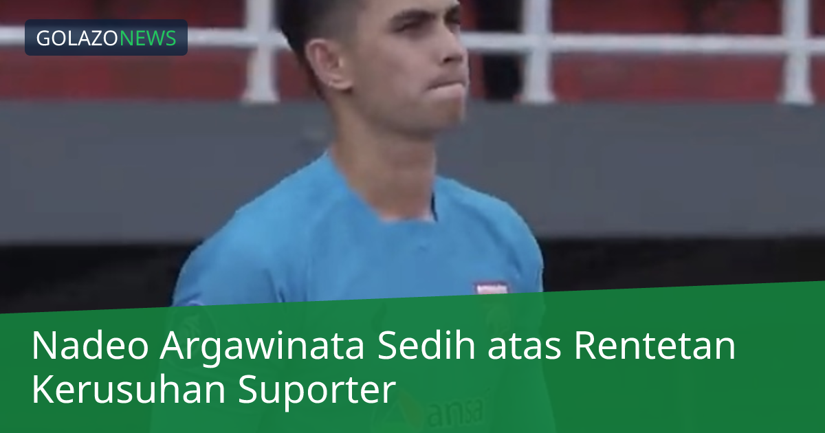 Nadeo Argawinata Sedih atas Rentetan Kerusuhan Suporter