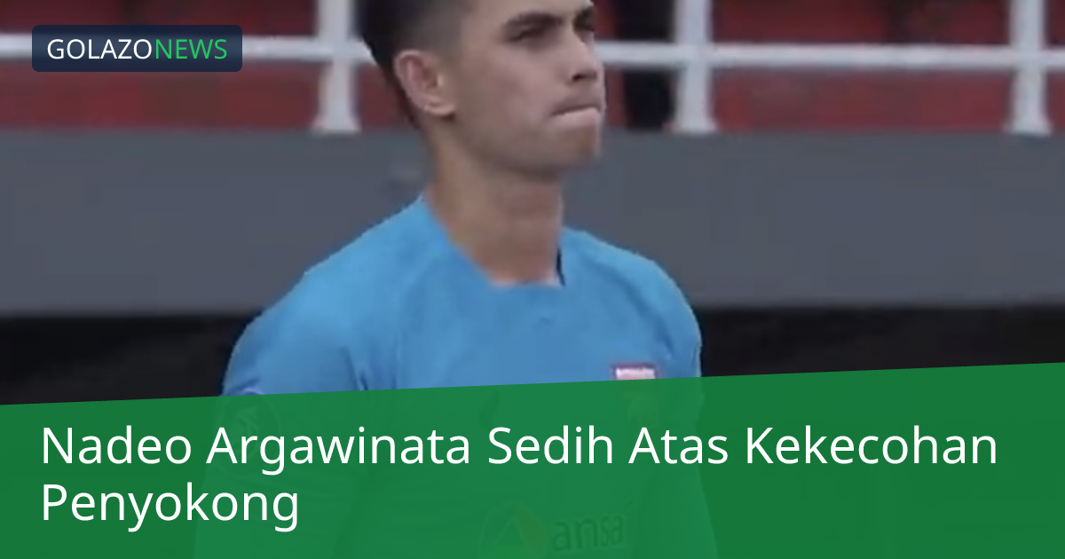 Nadeo Argawinata Sedih Atas Kekecohan Penyokong